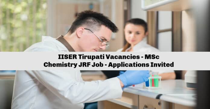 IISER Tirupati Vacancies - MSc Chemistry JRF Job - Applications Invited