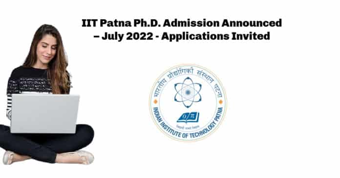 IIT Patna Ph.D. Admission Announced – July 2022 - Applications Invited