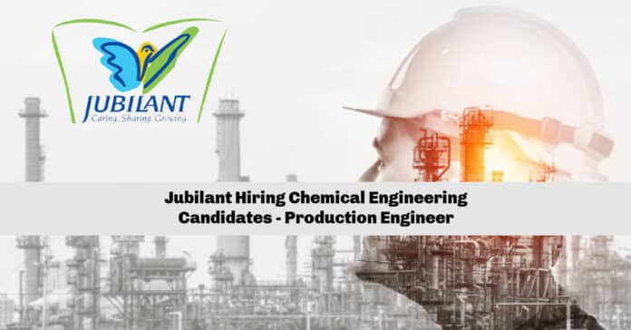 Jubilant Hiring Chemical Engineering Candidates - Production Engineer
