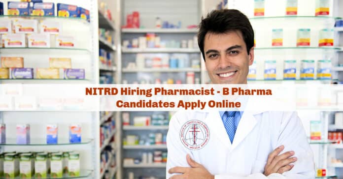 NITRD Hiring Pharmacist - B Pharma Candidates Apply Online