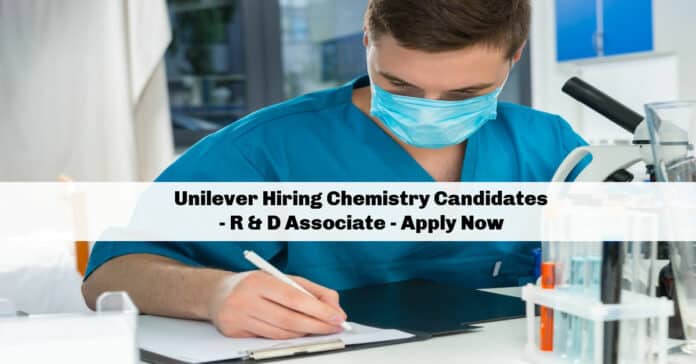 Unilever Hiring Chemistry Candidates - R & D Associate - Apply Now