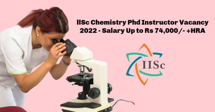llSc Chemistry Phd Instructor Vacancy 2022 - Salary Up to Rs 74,000/- +HRA