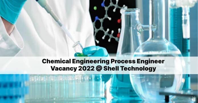 Chemical Engineering Process Engineer Vacancy 2022 @ Shell Technology