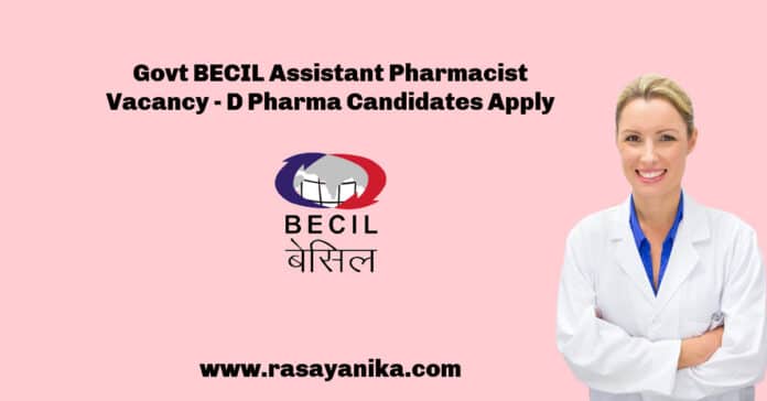 Govt BECIL Assistant Pharmacist Vacancy - D Pharma Candidates Apply