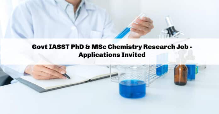 Govt IASST PhD & MSc Chemistry Research Job - Applications Invited