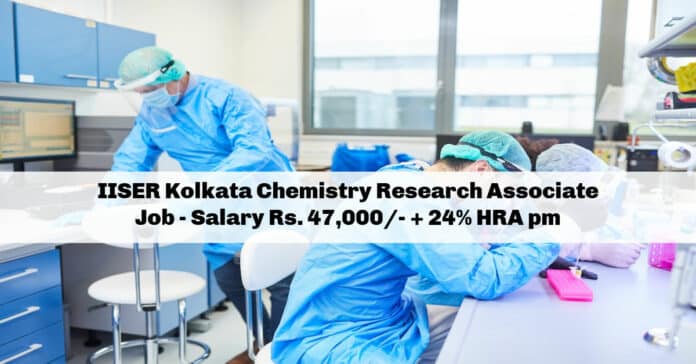 IISER Kolkata Chemistry Research Associate Job - Salary Rs. 47,000/- + 24% HRA pm
