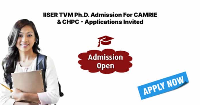 IISER TVM Ph.D. Admission For CAMRIE & CHPC - Applications Invited