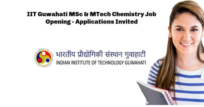 IIT Guwahati MSc & MTech Chemistry Job Opening - Applications Invited