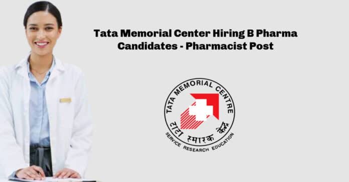 Tata Memorial Center Hiring B Pharma Candidates - Pharmacist Post