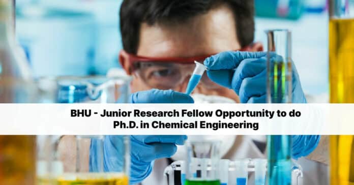BHU - Junior Research Fellow Opportunity to do Ph.D. in Chemical Engineering