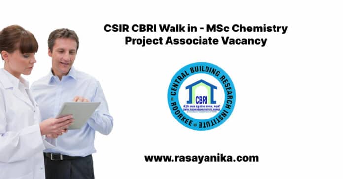 CSIR CBRI Walk in - MSc Chemistry Project Associate Vacancy