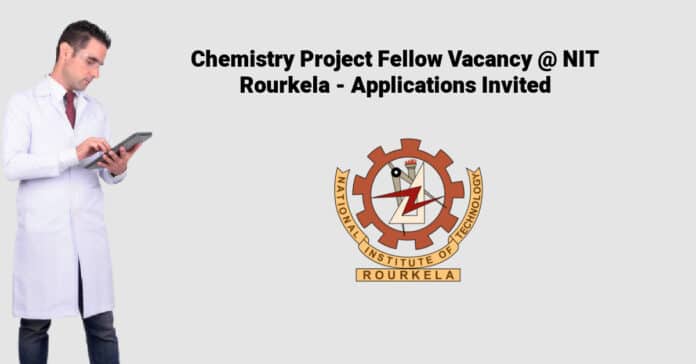 Chemistry Project Fellow Vacancy @ NIT Rourkela - Applications Invited