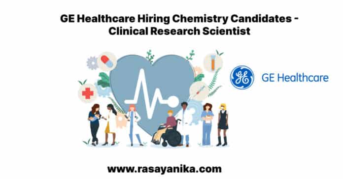 GE Healthcare Hiring Chemistry Candidates - Clinical Research Scientist