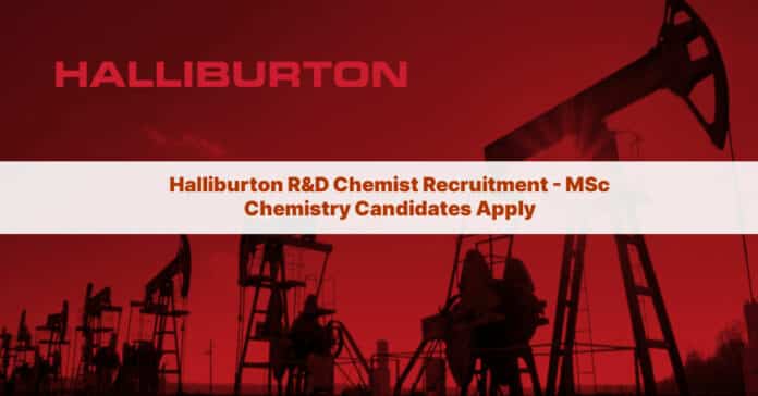 Halliburton R&D Chemist Recruitment - MSc Chemistry Candidates Apply