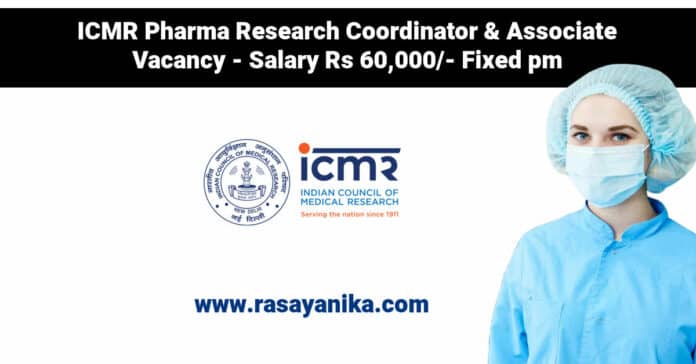 ICMR Pharma Research Coordinator & Associate Vacancy - Salary Rs 60,000/- Fixed pm