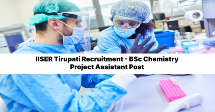 IISER Tirupati Recruitment - BSc Chemistry Project Assistant Post