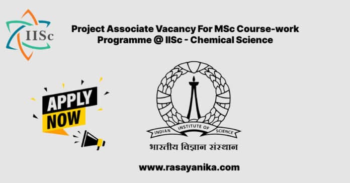 Project Associate Vacancy For MSc Course-work Programme @ IISc - Chemical Science