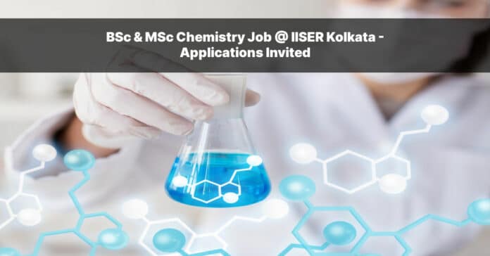 BSc & MSc Chemistry Job @ IISER Kolkata - Applications Invited