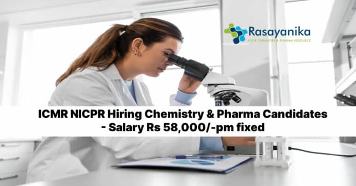 ICMR NICPR Hiring Chemistry & Pharma Candidates - Salary Rs 58,000/-pm fixed