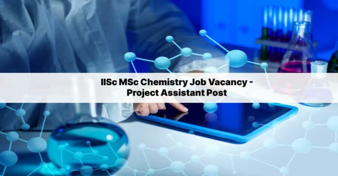 IISc MSc Chemistry Job Vacancy - Project Assistant Post