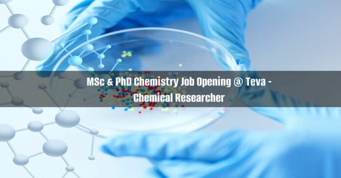 MSc & PhD Chemistry Job Opening @ Teva - Chemical Researcher