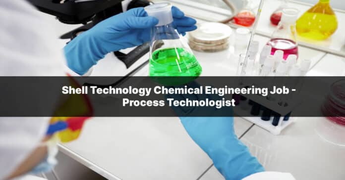 Shell Technology Chemical Engineering Job - Process Technologist