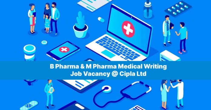 B Pharma & M Pharma Medical Writing Job Vacancy @ Cipla Ltd