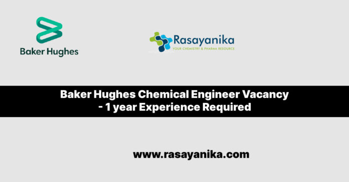 Baker Hughes Chemical Engineer Vacancy - 1 year Experience Required