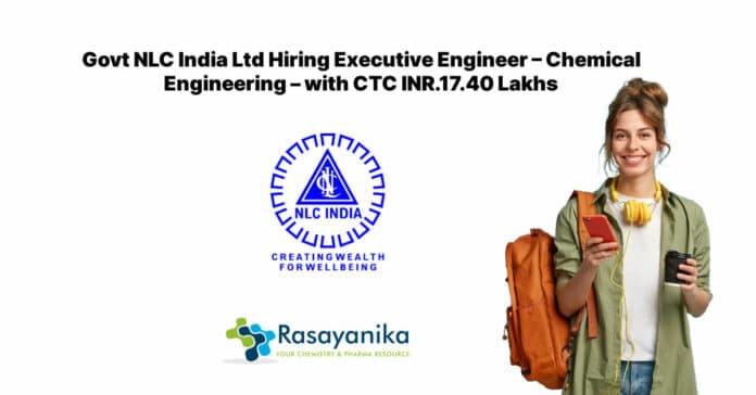 Govt NLC India Ltd Hiring Executive Engineer – Chemical Engineering – with CTC INR.17.40 Lakhs