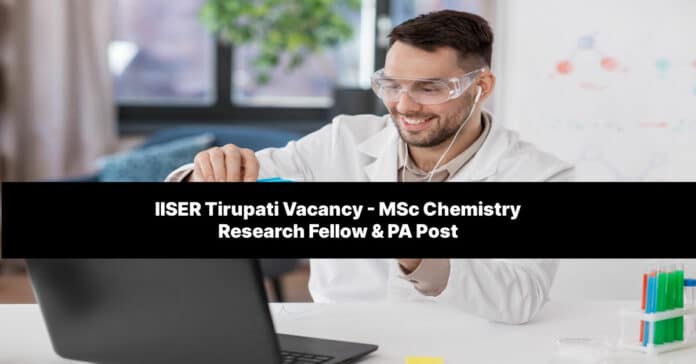 IISER Tirupati Vacancy - MSc Chemistry Research Fellow & PA Post