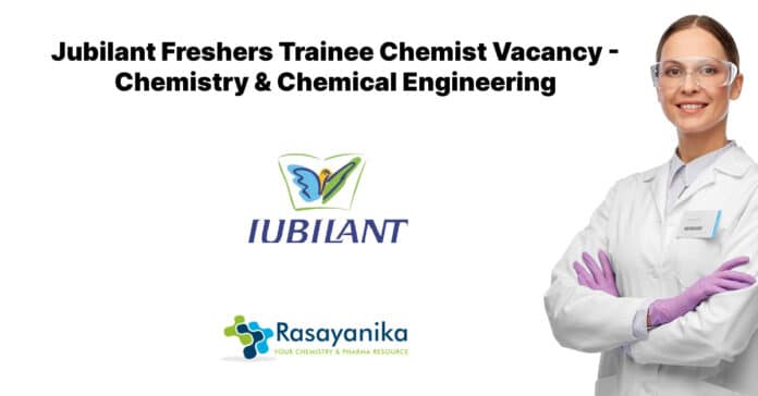 Jubilant Freshers Trainee Chemist Vacancy - Chemistry & Chemical Engineering