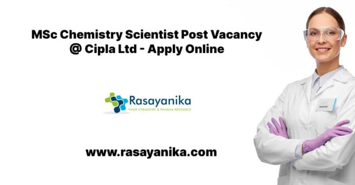 MSc Chemistry Scientist Post Vacancy @ Cipla Ltd - Apply Online