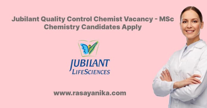 Jubilant Quality Control Chemist Vacancy - MSc Chemistry Candidates Apply