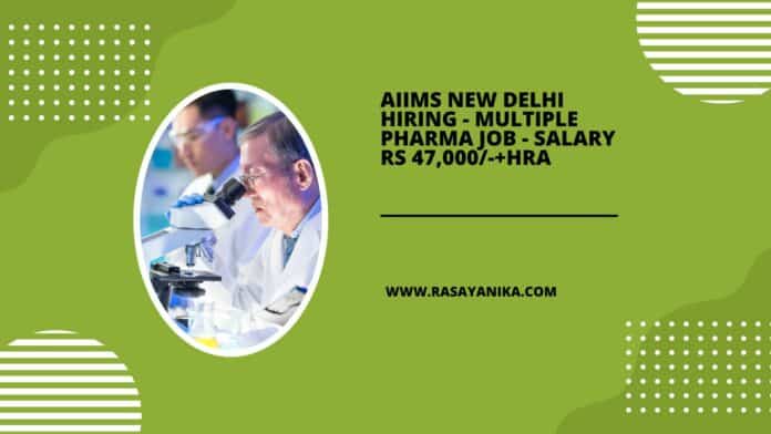 AIIMS New Delhi Hiring - Multiple Pharma Job - Salary Rs 47,000/-+HRA