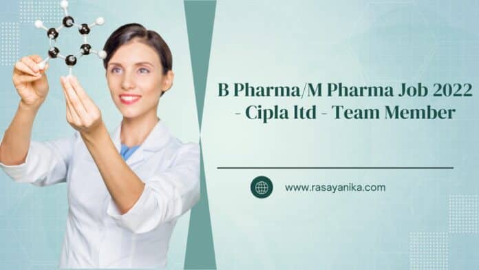 B Pharma/M Pharma Job 2022 - Cipla ltd - Team Member