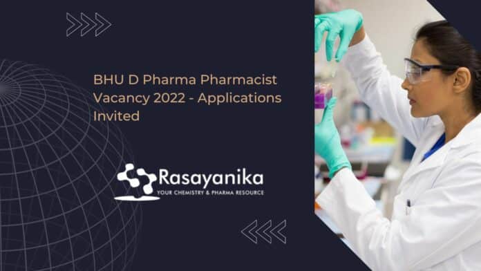 BHU D Pharma Pharmacist Vacancy 2022 - Applications Invited