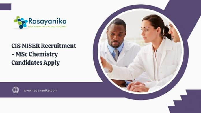 CIS NISER Recruitment - MSc Chemistry Candidates Apply