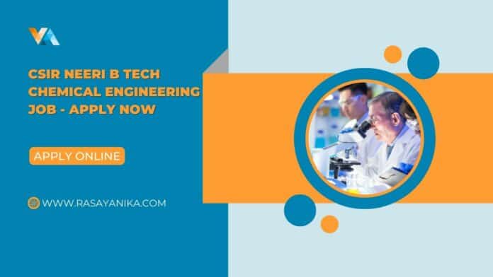 CSIR NEERI B Tech Chemical Engineering Job - Apply Now