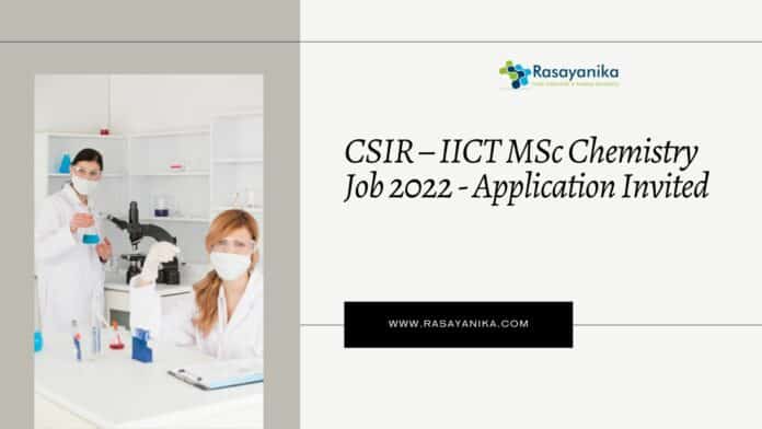 CSIR – IICT MSc Chemistry Job 2022 - Application Invited