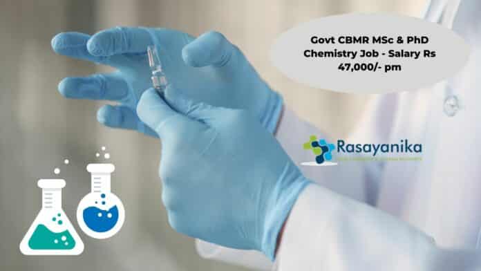 Govt CBMR MSc & PhD Chemistry Job - Salary Rs 47,000/- pm