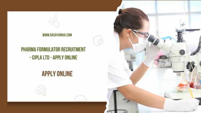 Pharma Formulator Recruitment - Cipla Ltd - Apply Online