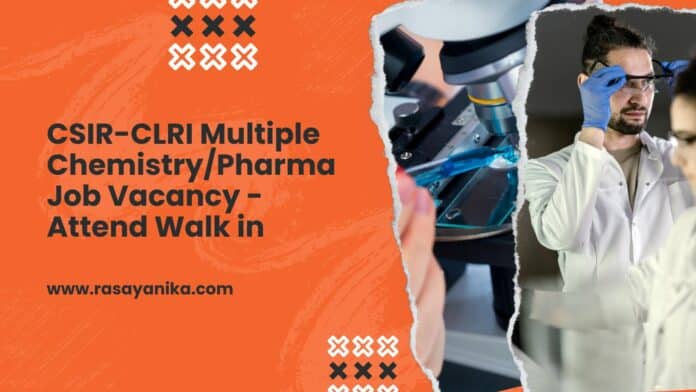 CSIR-CLRI Multiple Chemistry/Pharma Job Vacancy - Attend Walk in