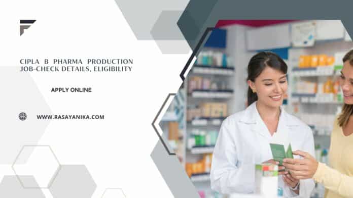Cipla B Pharma Production Job - Check Details, Eligibility