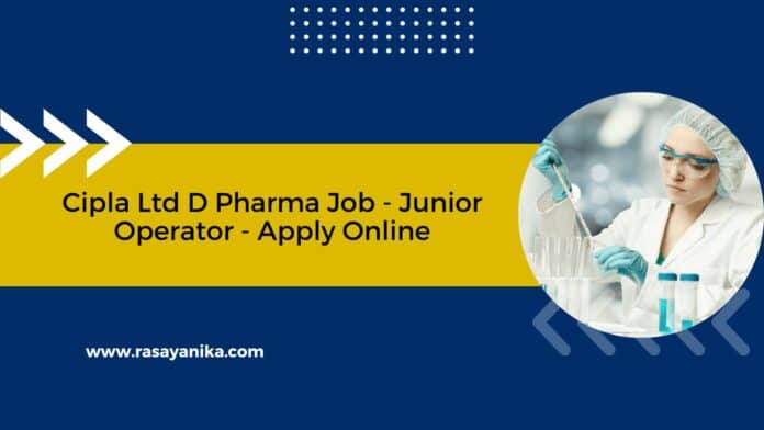 Cipla Ltd D Pharma Job - Junior Operator - Apply Online