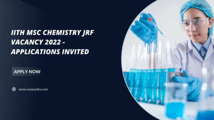 IITH MSc Chemistry JRF Vacancy 2022 - Applications Invited