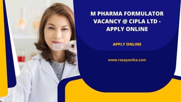 M Pharma Formulator Vacancy @ Cipla ltd - Apply Online
