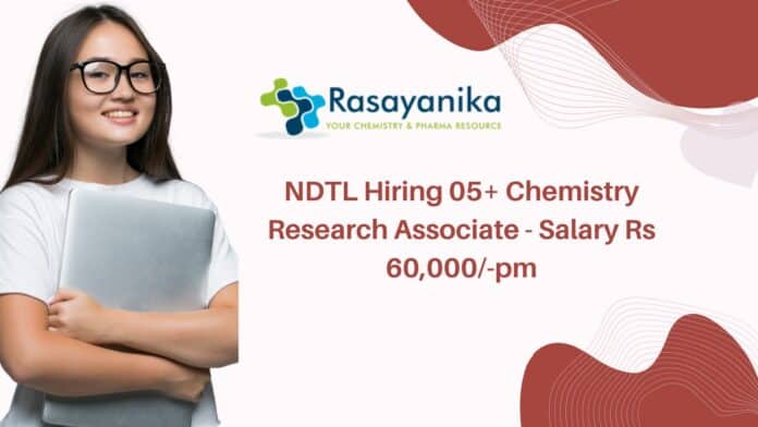NDTL Hiring 05+ Chemistry Research Associate - Salary Rs 60,000/-pm