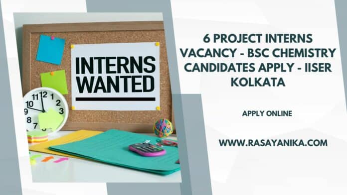 6 Project Interns Vacancy - BSc Chemistry Candidates Apply - IISER Kolkata