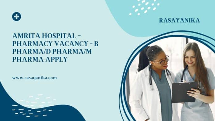 Amrita Hospital – Pharmacy Vacancy - B Pharma/D Pharma/M Pharma Apply