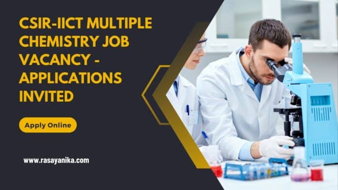 CSIR-IICT Multiple Chemistry Job Vacancy - Applications Invited
